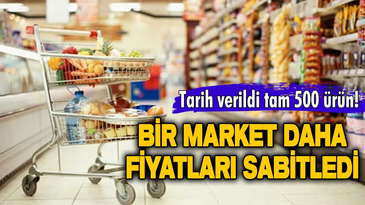 Tarih verildi tam 500 ürün! Bir market daha fiyatları sabitledi