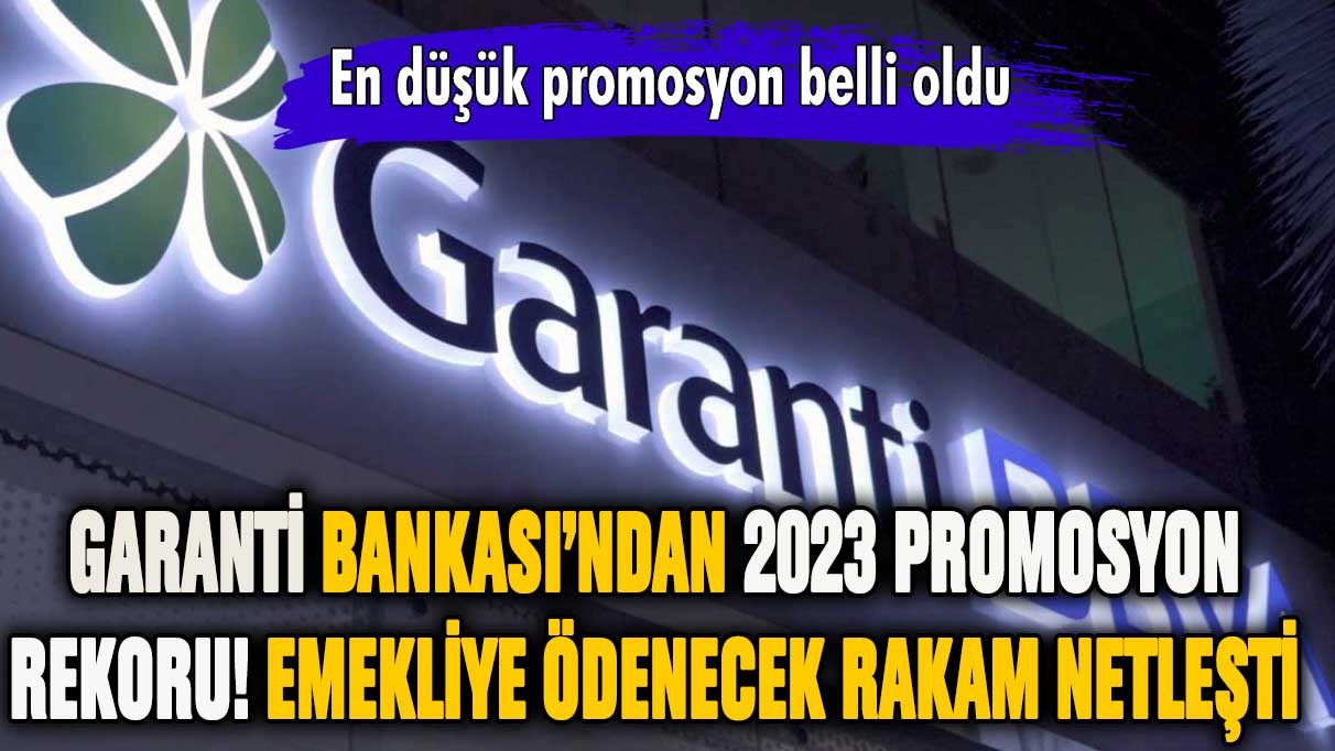 Garanti Bankası'ndan 2023'te promosyon rekoru! Emekliye ödenecek rakam belli oldu