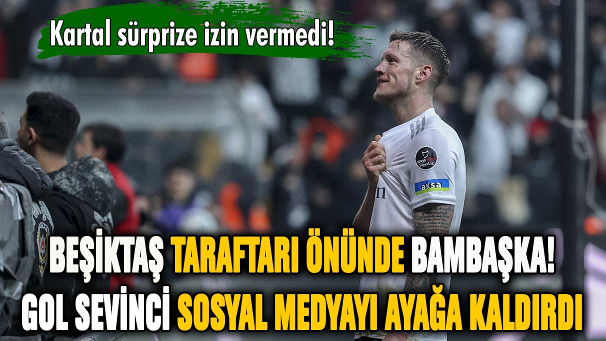 Beşiktaş taraftarı önünde bambaşka!