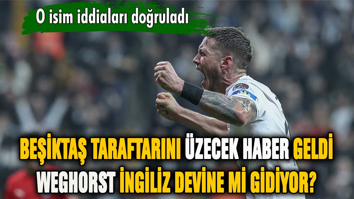 Beşiktaş taraftarını üzecek haber geldi: Weghorst İngiliz devine mi gidiyor?