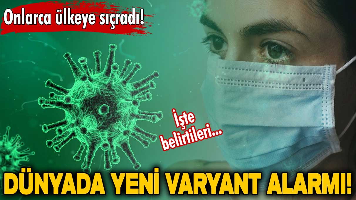 Dünyada yeni varyant alarmı! Onlarca ülkeye sıçradı! İşte belirtileri