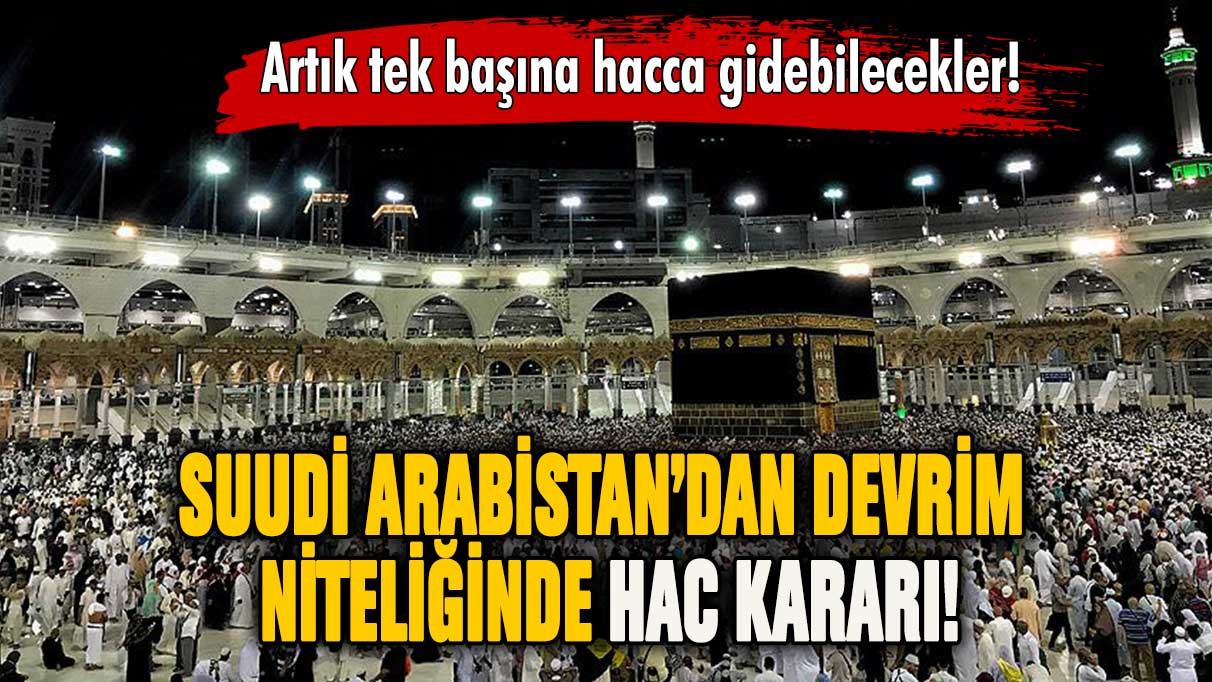 Suudi Arabistan'dan tarihi karar! Kadınlar tek başına hac yapabilecek