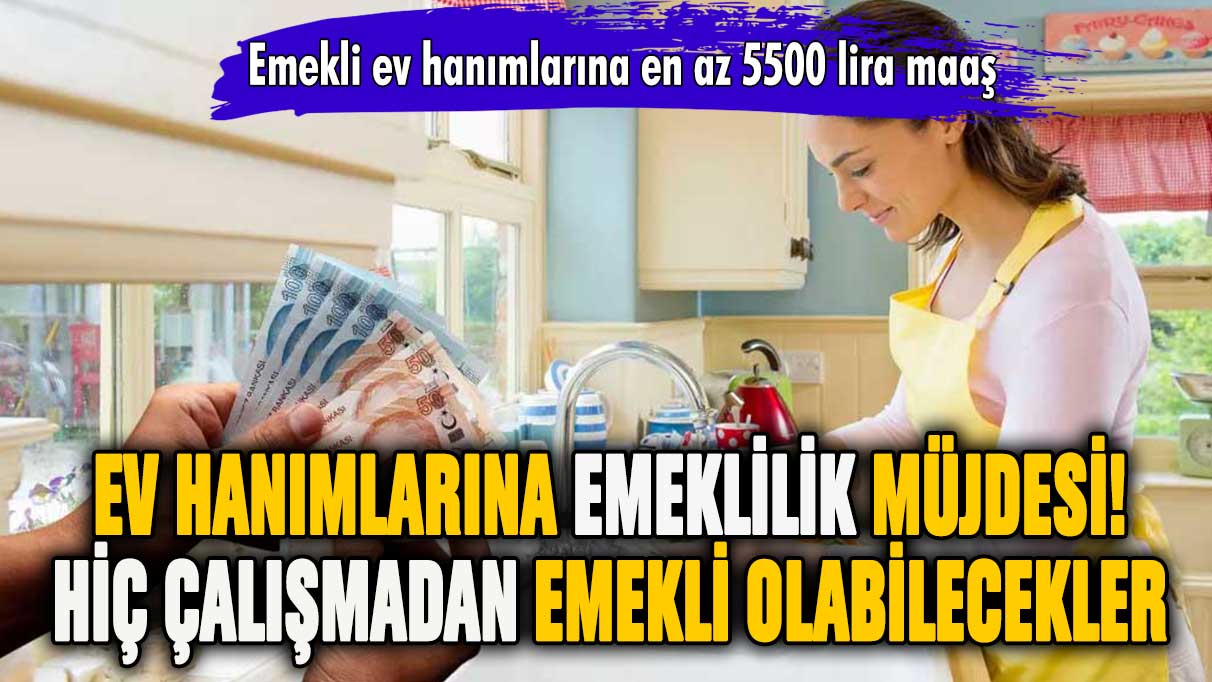 Ev hanımlarına SGK'dan müjde! Hiç çalışmadan emekli olmak mümkün