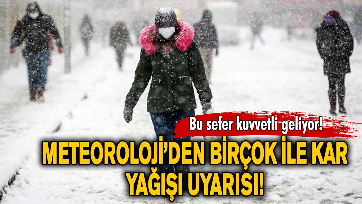 Bu kış fena geliyor! Meteoroloji'den birçok şehir için kar yağışı uyarısı