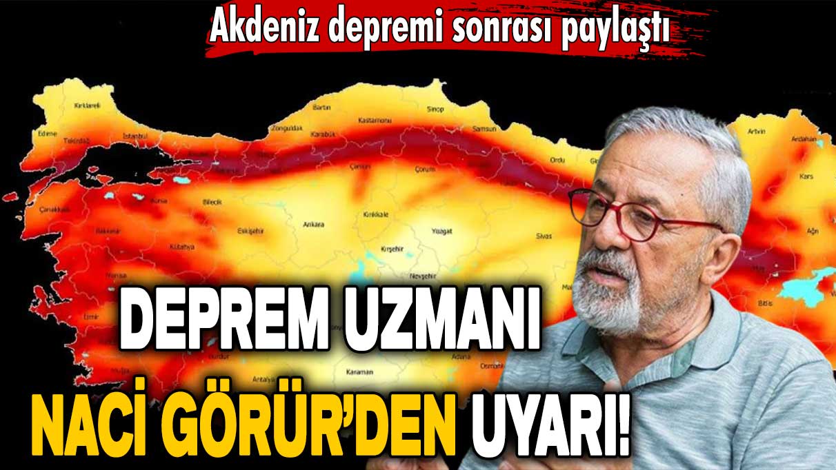 Akdeniz depremi sonrası Prof. Dr. Naci Görür uyardı: İlgililer uyanık olmalı