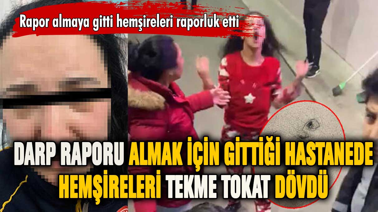 Darp raporu almak için gittiği hastanede hemşireleri dövdü!