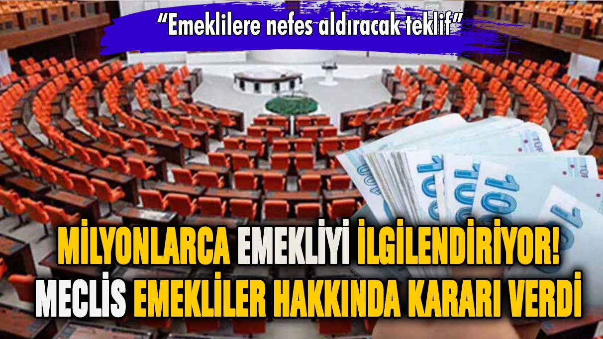 Milyonlarca emekliyi ilgilendiriyor! Meclis emekliler hakkında kararı verdi!