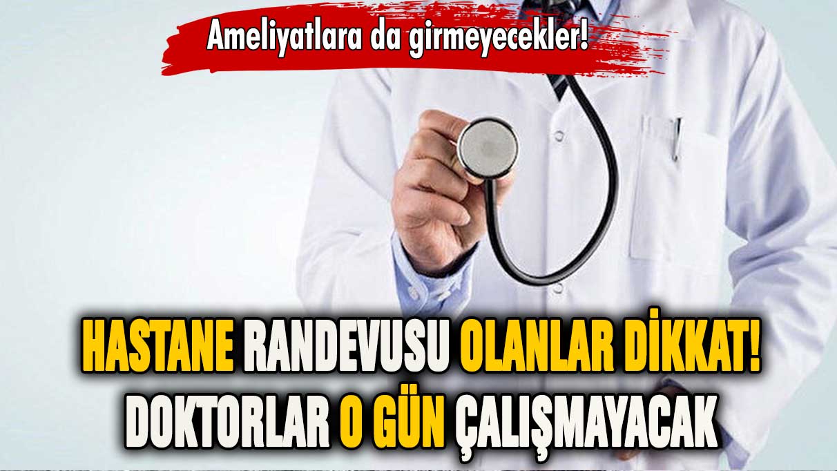 Hastanede randevusu olanlar dikkat: O gün doktorlar çalışmayacak!