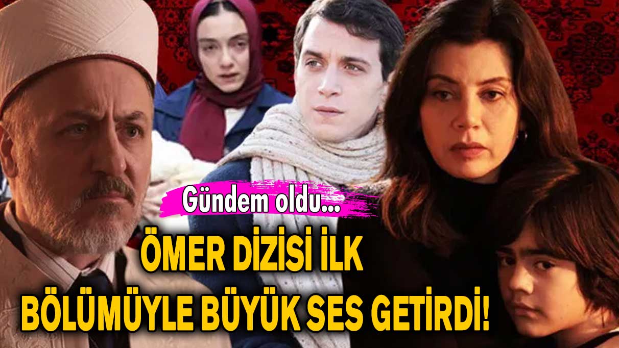 Ömer dizisi ilk bölümüyle büyük ses getirdi!