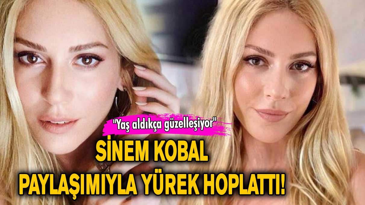 Sinem Kobal paylaşımıyla yürek hoplattı! "Yaş aldıkça güzelleşiyor"