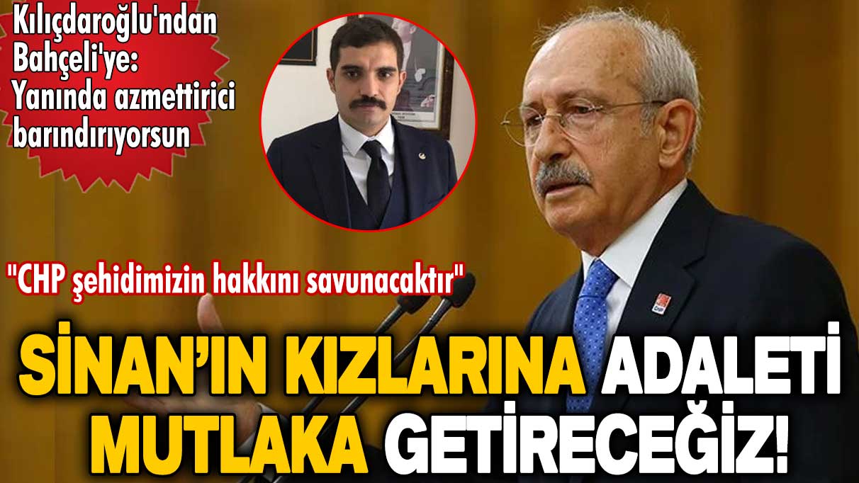 Kemal Kılıçdaroğlu: Sinan’ın kızlarına adaleti mutlaka getireceğiz!