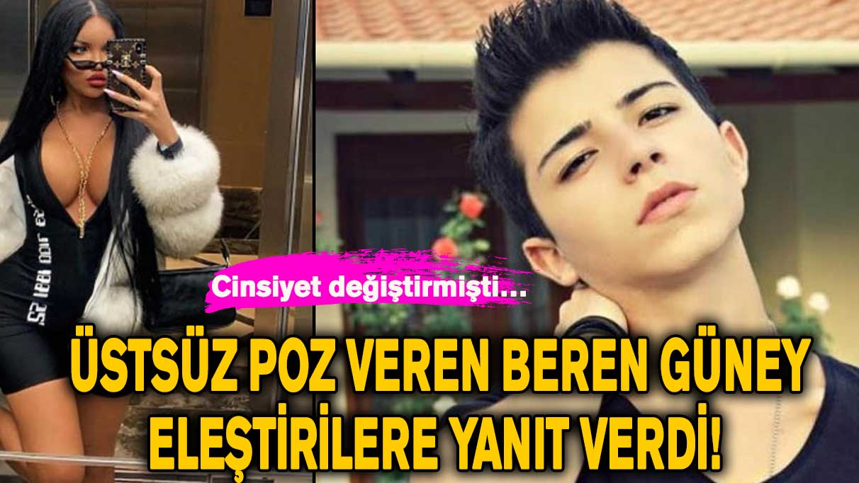 Üstsüz poz veren Beren Güney eleştirilere yanıt verdi! Cinsiyet değiştirmişti…