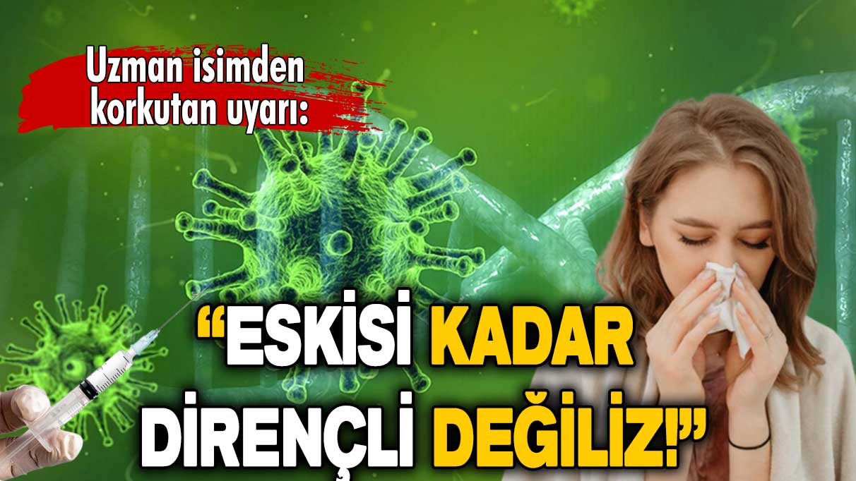 Uzman isimden korkutan uyarı: Bu virüslere karşı eskisi kadar dirençli değiliz