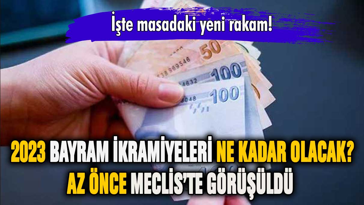 2023 bayram ikramiyesi ne kadar olacak? Meclis'te görüşüldü!