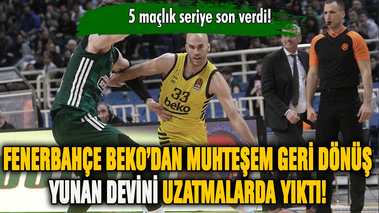 Fenerbahçe Beko, Panathinaikos'u uzatmalarda devirdi!