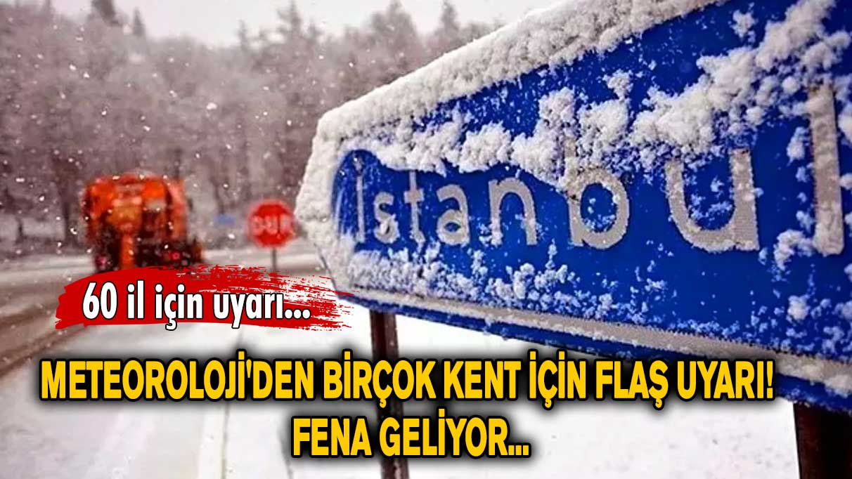 Meteoroloji'den kuvvetli yağış uyarısı! İstanbul dahil 60 ile kar, fırtına alarmı...