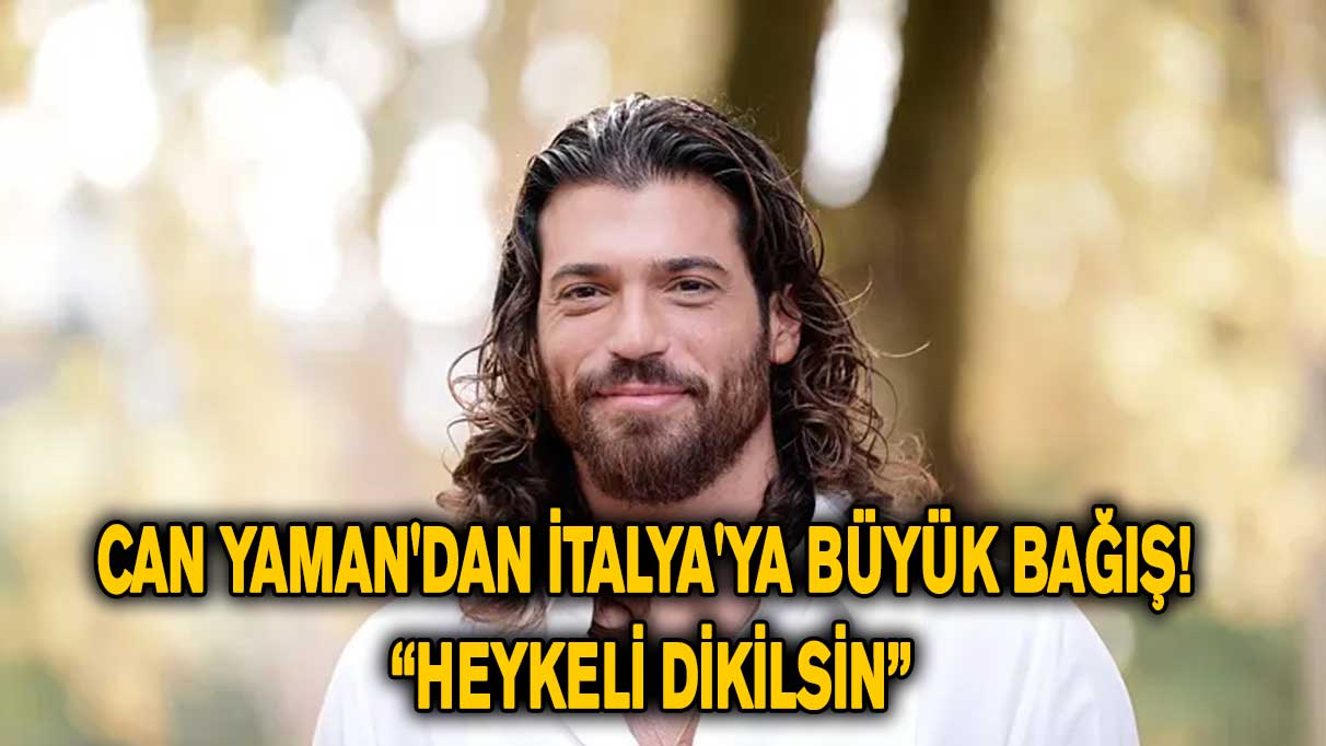 Can Yaman'dan İtalya'ya büyük bağış! “Heykeli dikilsin”