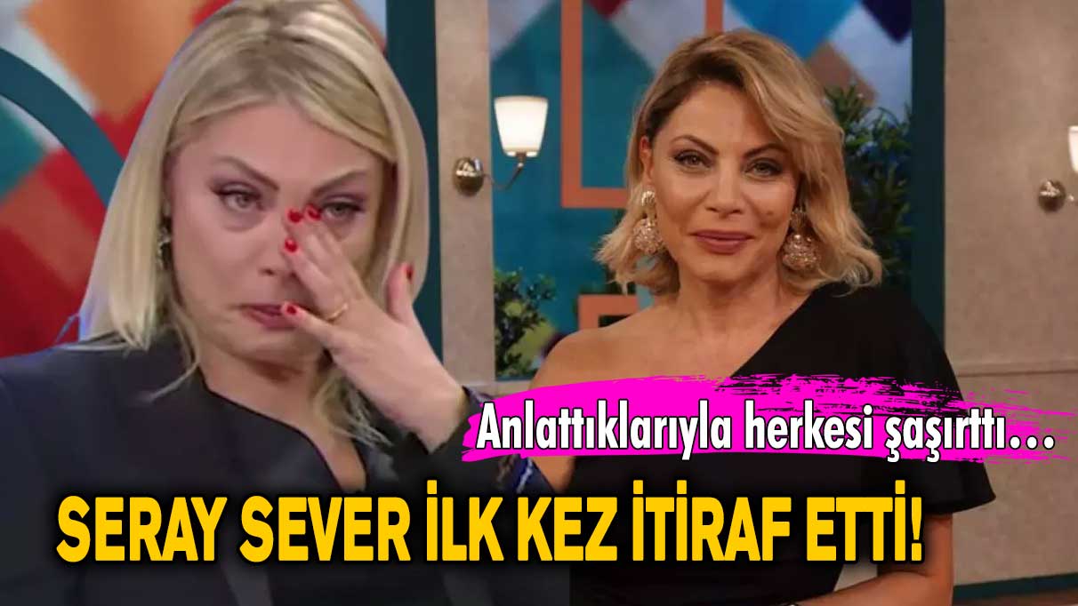 Seray Sever ilk kez itiraf etti! Anlattıklarıyla herkesi şaşırttı…