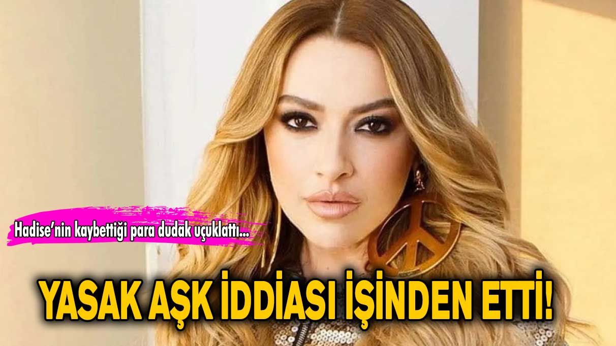 Yasak aşk iddiası işinden etti! Hadise’nin kaybettiği para dudak uçuklattı...