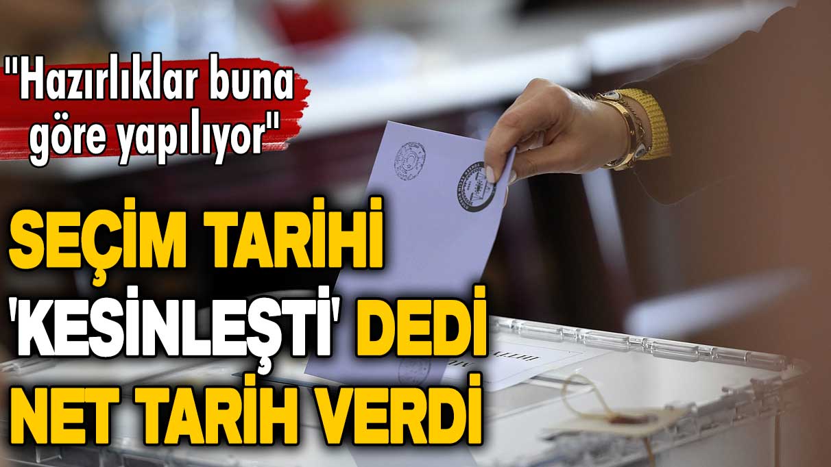 Seçim tarihi 'kesinleşti' dedi net tarih verdi: Hazırlıklar buna göre yapılıyor