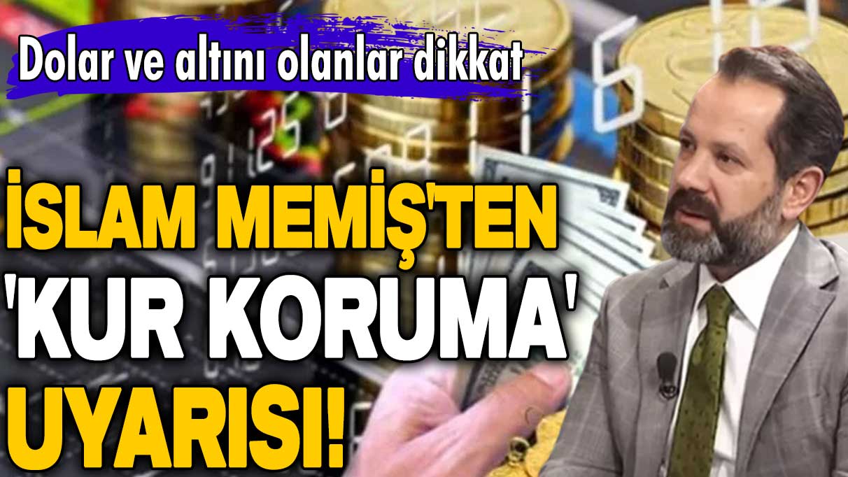 İslam Memiş'ten 'Kur koruma' uyarısı! Dolar ve altını olanlar dikkat