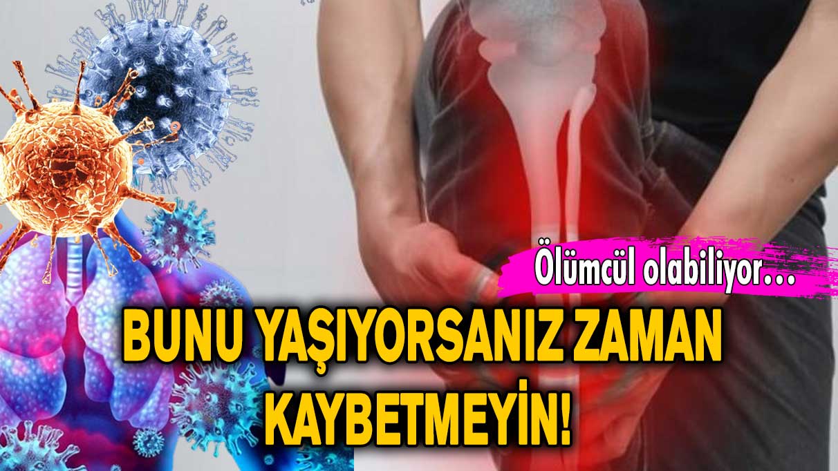 Bunu yaşıyorsanız zaman kaybetmeyin! Ölümcül olabiliyor...