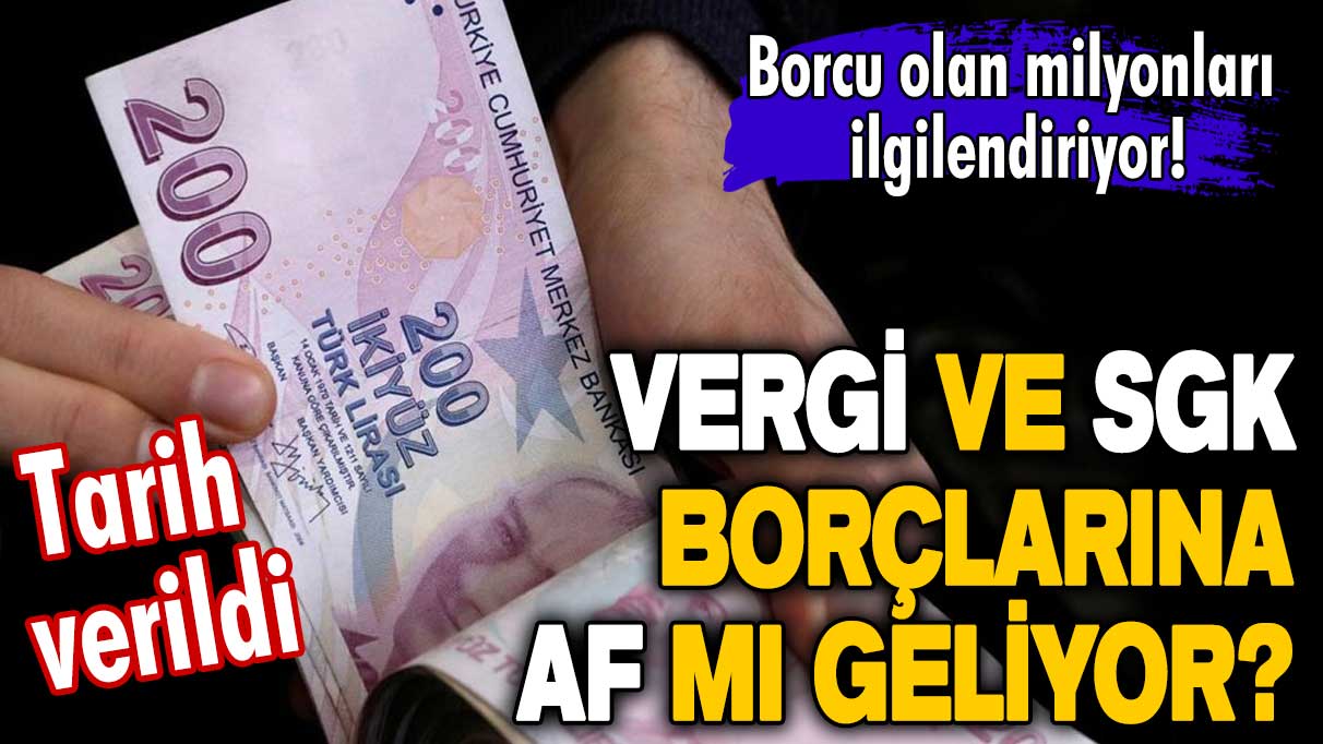 Borcu olan milyonları ilgilendiriyor! Vergi ve SGK borçlarına af mı geliyor? Tarih verildi