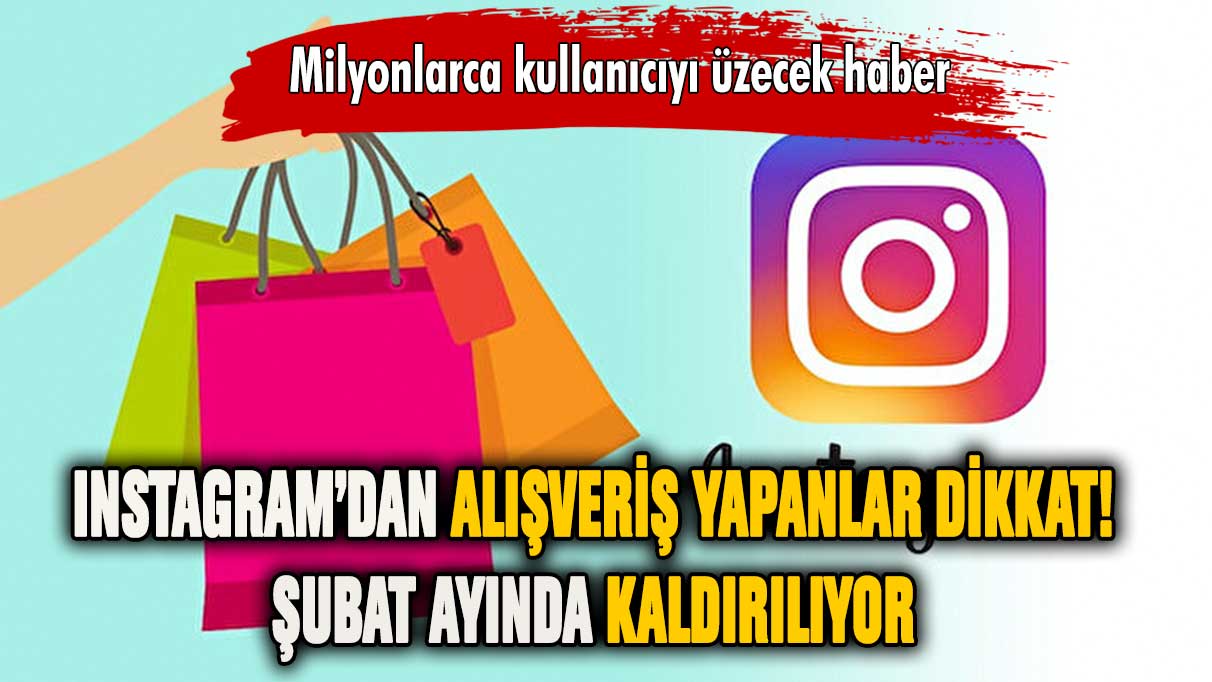 Instagram'dan alışveriş yapanlar dikkat! Şubat'ta kaldırılıyor