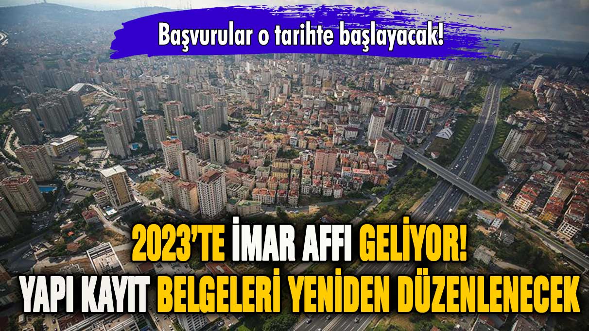 2023'te imar affı geliyor! Yapı kayıt belgeleri yeniden verilecek