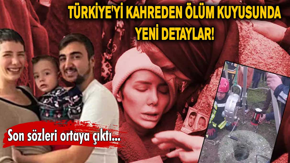 Türkiye'yi kahreden ölüm kuyusunda yeni detaylar! Son sözleri ortaya çıktı...