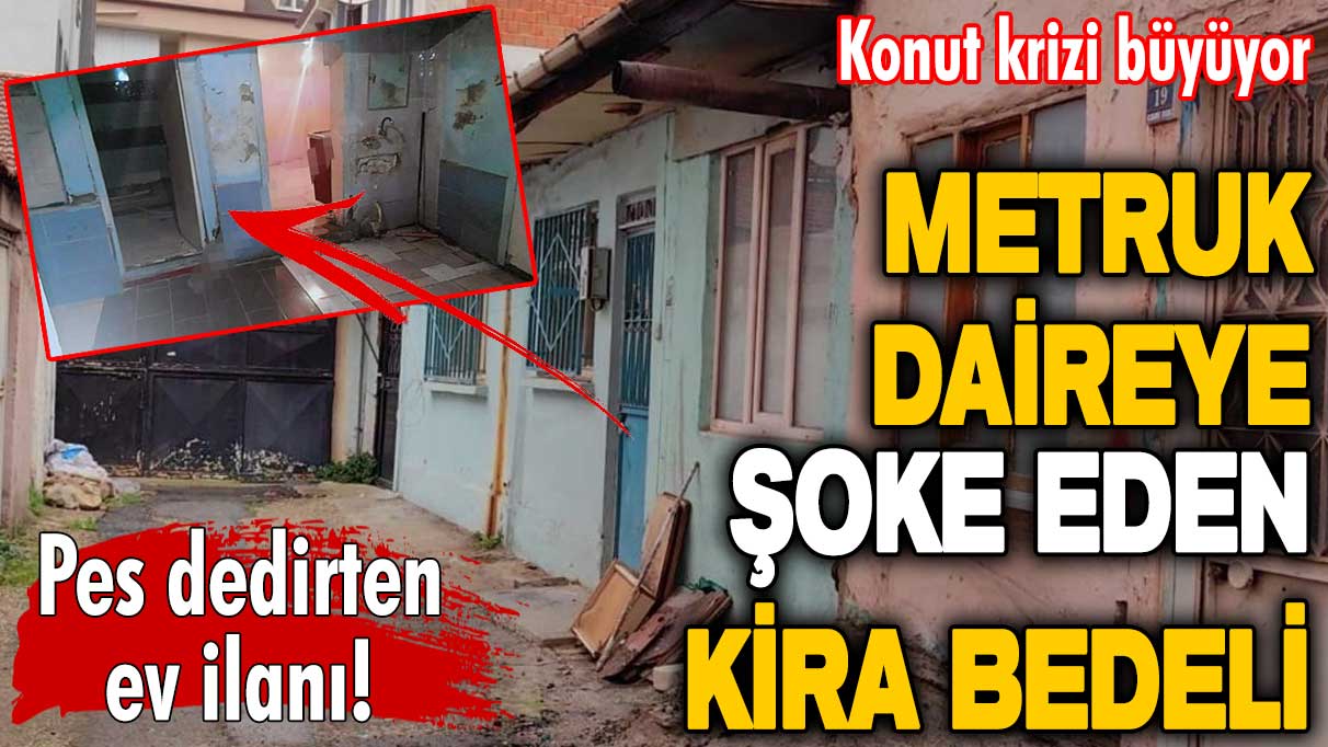 Pes dedirten ev ilanı! Konut krizi büyüyor: Metruk daireye şoke eden kira bedeli