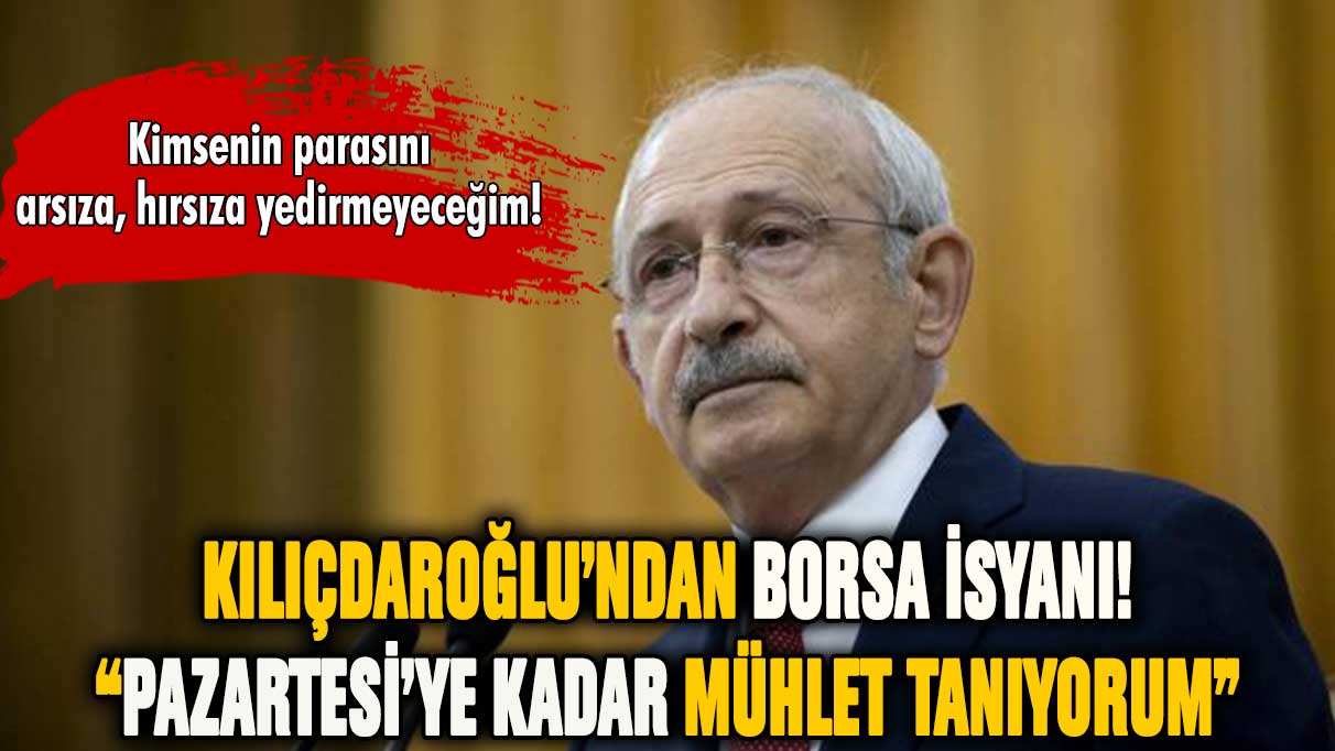 Kılıçdaroğlu rest çekti! Pazartesi'ye kadar mühlet tanıyorum