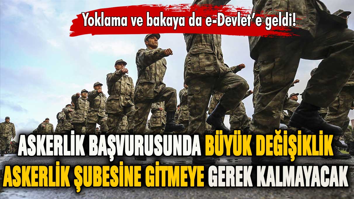 Yoklama başvurusunda askerlik şubesine gitmeye gerek kalmayacak!