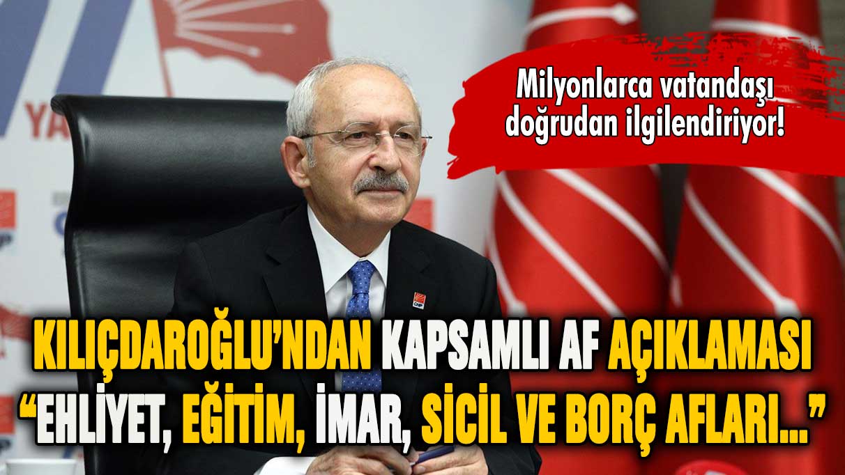 Kılıçdaroğlu'ndan 'af' açıklaması: 6 ay sonra iktidara geldiğimizde...