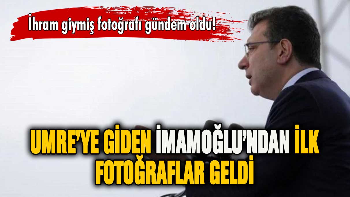 Umre'ye giden İmamoğlu'ndan ilk fotoğraflar geldi