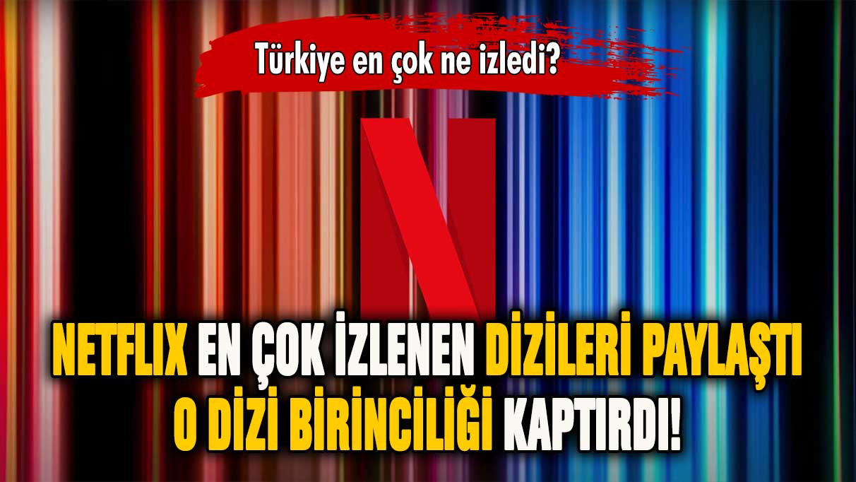 Netflix'te en çok izlenen diziler belli oldu: O dizi birinciliği kaptırdı