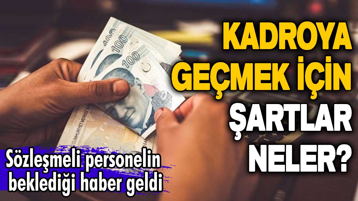 Kadroya geçmek için şartlar neler? Sözleşmeli personelin beklediği haber geldi