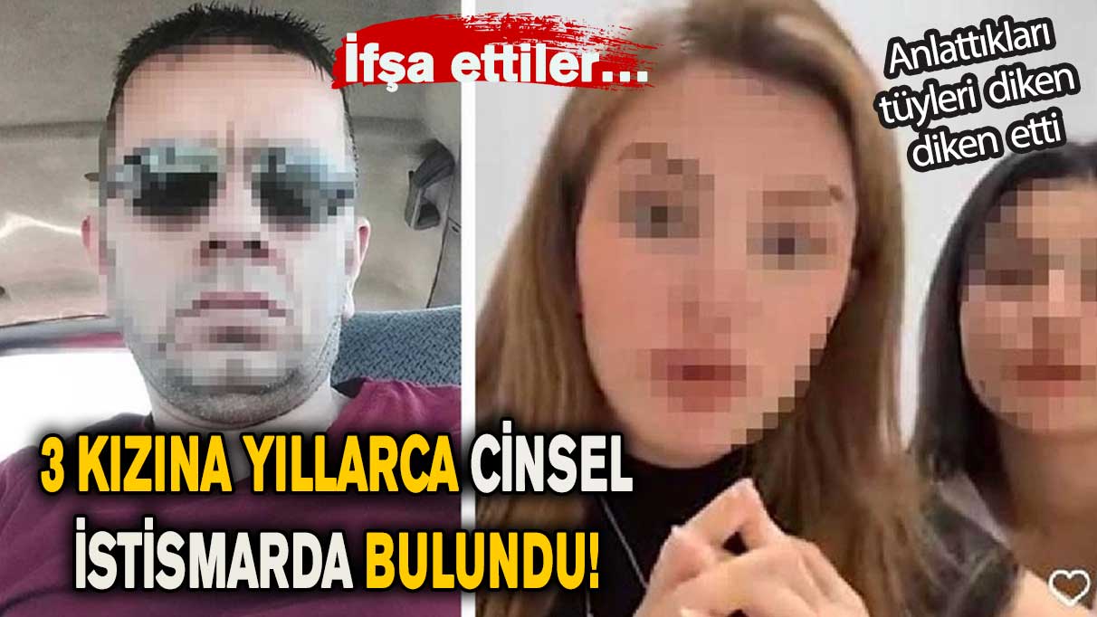 3 kızına yıllarca cinsel istismarda bulundu! İfşa ettiler…