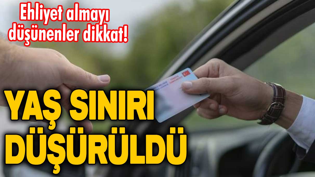 Ehliyet almayı düşünenler dikkat! Yaş sınırı düşürüldü