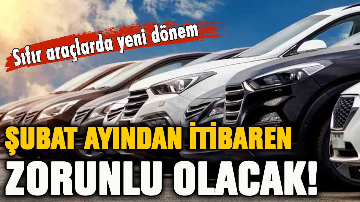 Sıfır otomobilde yeni dönem! Şubat itibariyle zorunlu olacak