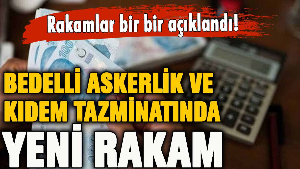 Milyonları ilgilendiriyor! Bedelli askerlik ve kıdem tazminat ücreti belli oldu