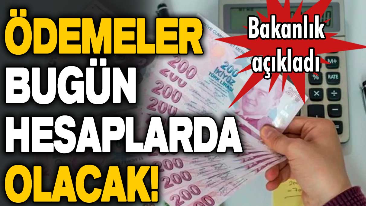 Bakanlık açıkladı: Beklenen ödemeler bugün hesaplara yatıyor