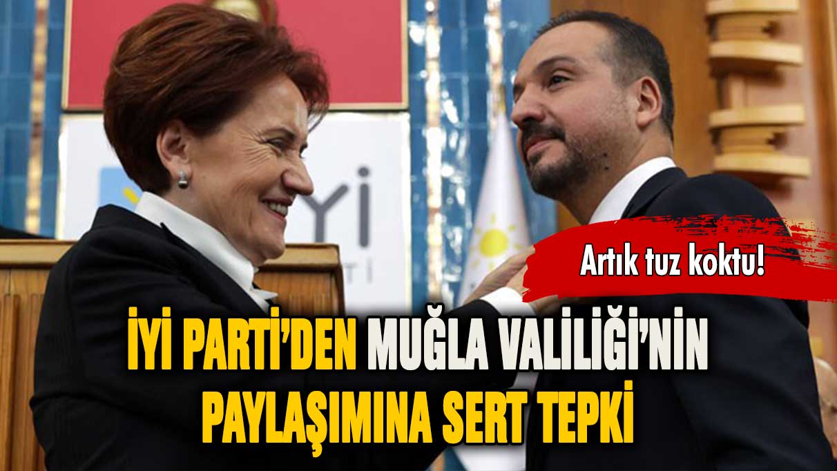 İYİ Parti'den Muğla Valiliği'ne sert tepki: Artık tuz koktu!