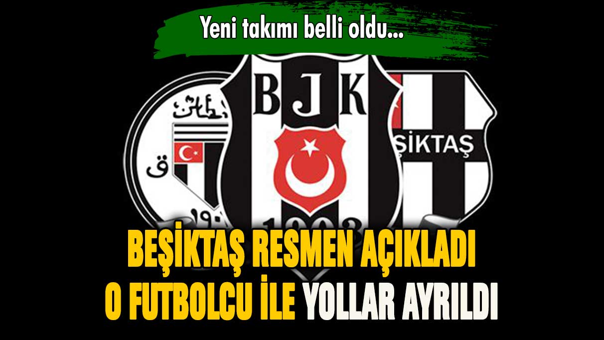 Beşiktaş'ta o futbolcu ile yollar ayrıldı! Yeni takımı belli oldu