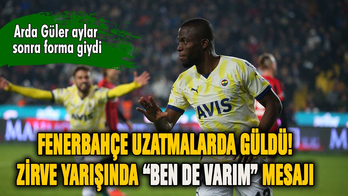 Fenerbahçe uzatmalarda güldü! Arda Güler aylar sonra forma giydi