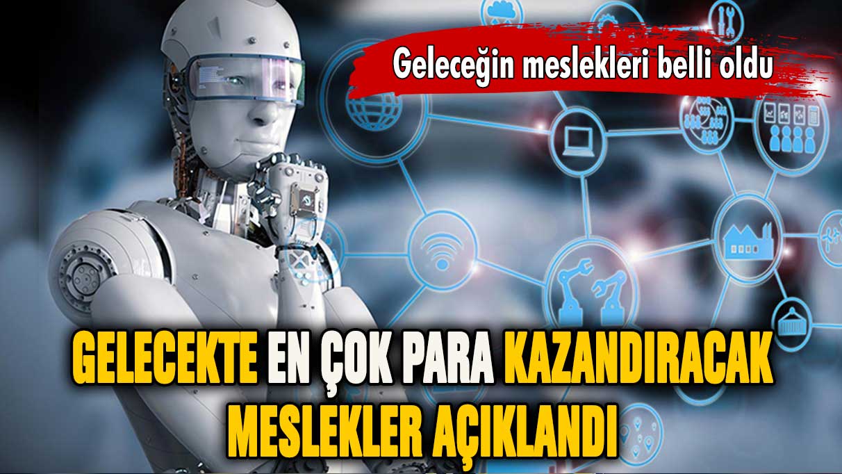 Gelecekte en çok para kazandıracak meslekler açıklandı