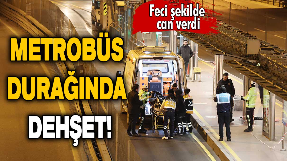 Metrobüs durağında dehşet: Feci şekilde can verdi!