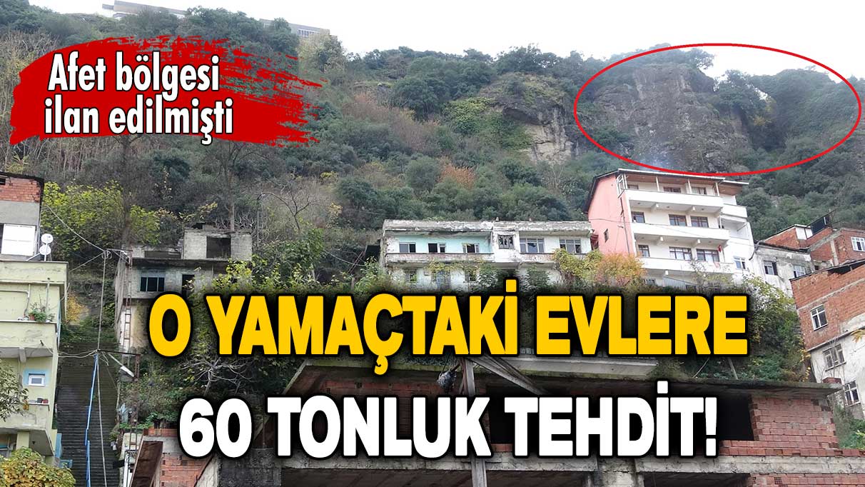 Afet bölgesi ilan edilmişti: O yamaçtaki evlere 60 tonluk tehdit!