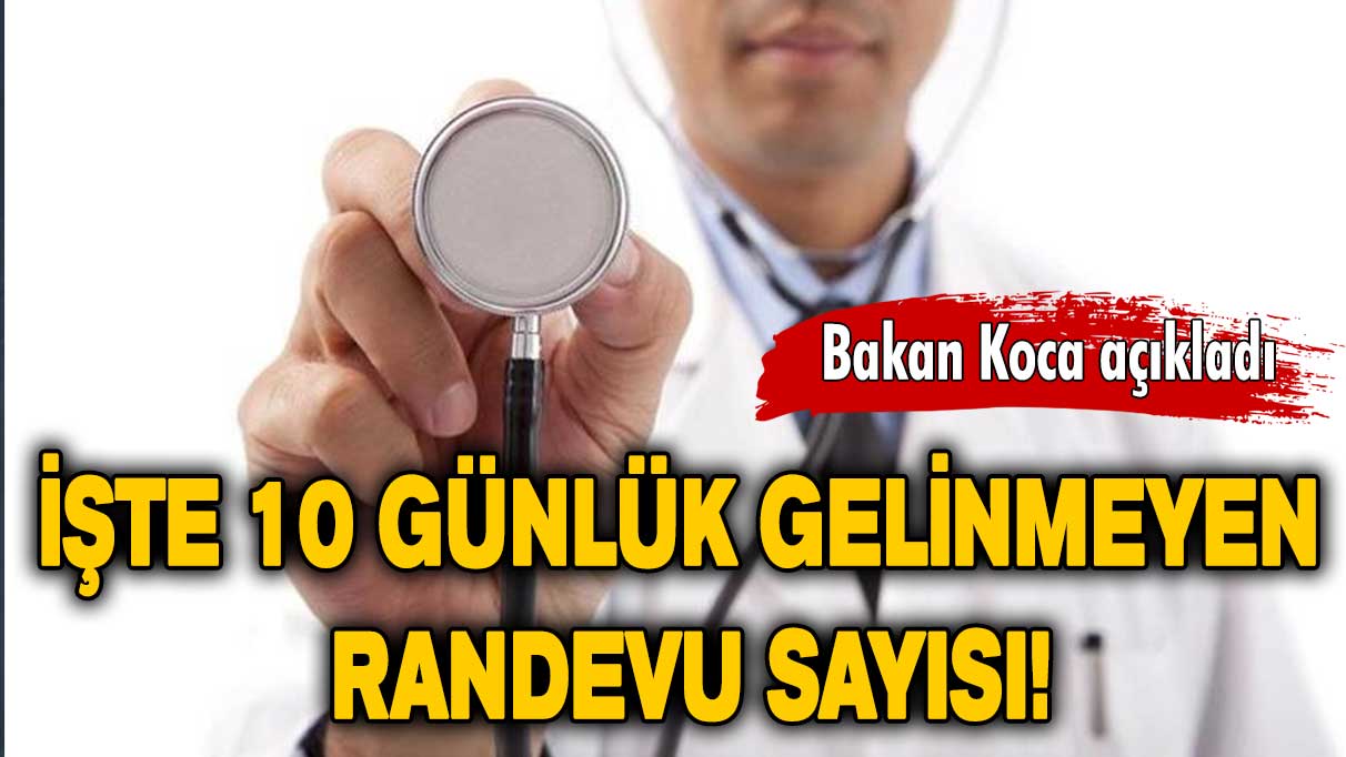 Bakan Koca açıkladı: İşte 10 günlük gelinmeyen randevu sayısı!