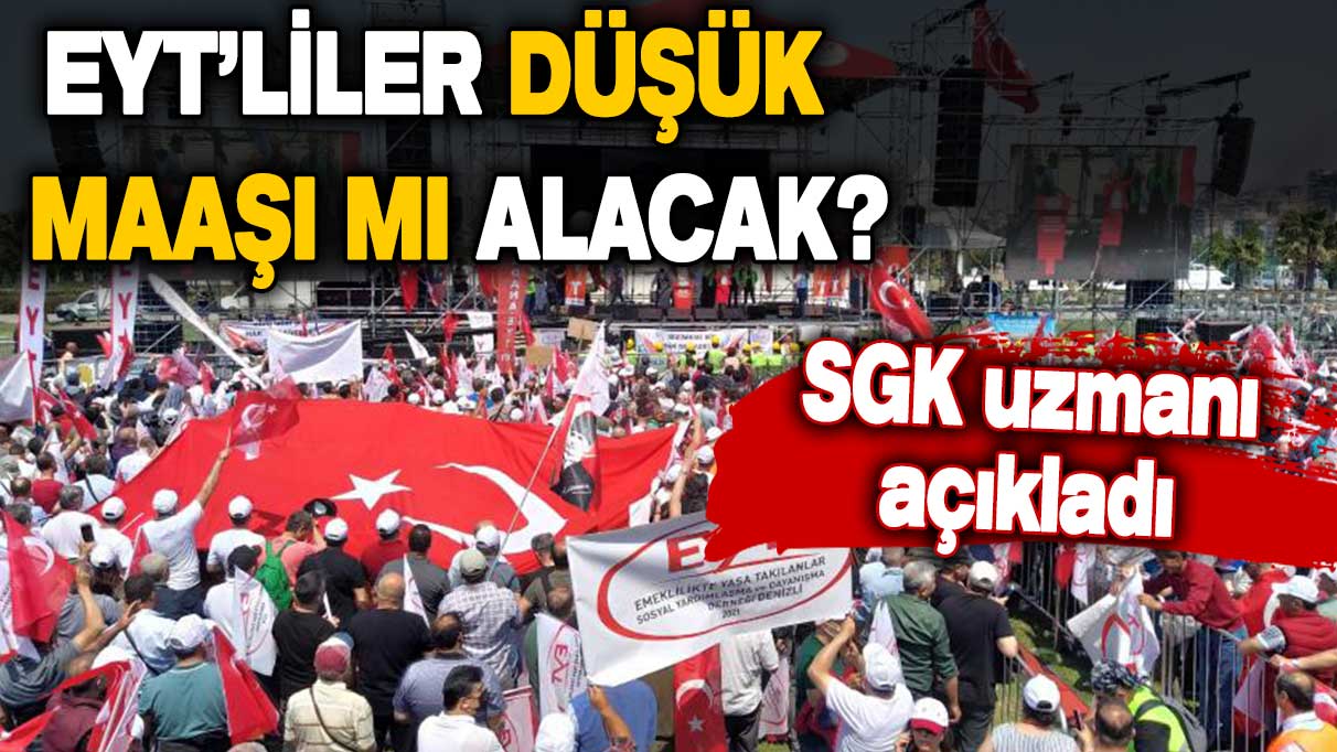 EYT'linin maaşı düşük mü olacak? SGK uzmanı açıkladı